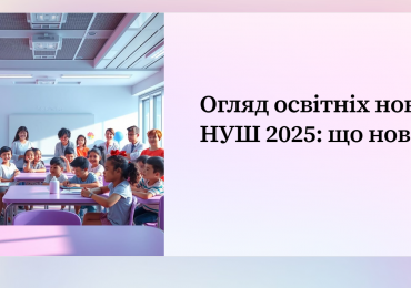 Огляд освітніх новацій НУШ 2025: що нового?
