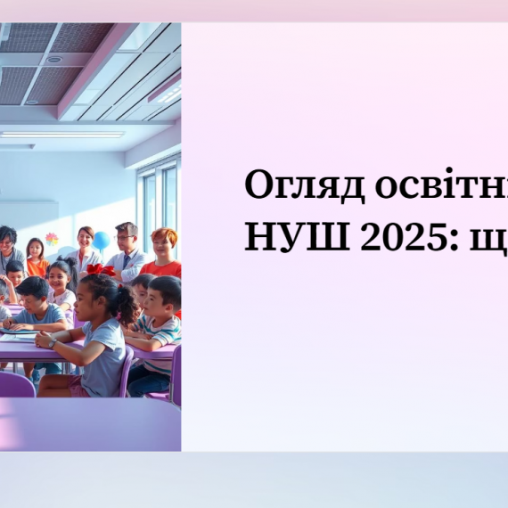 Огляд освітніх новацій НУШ 2025: що нового?
